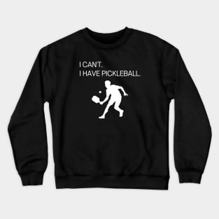I Can't I Have Pickleball Funny Pickle Ball Gift for Men Crewneck Sweatshirt
